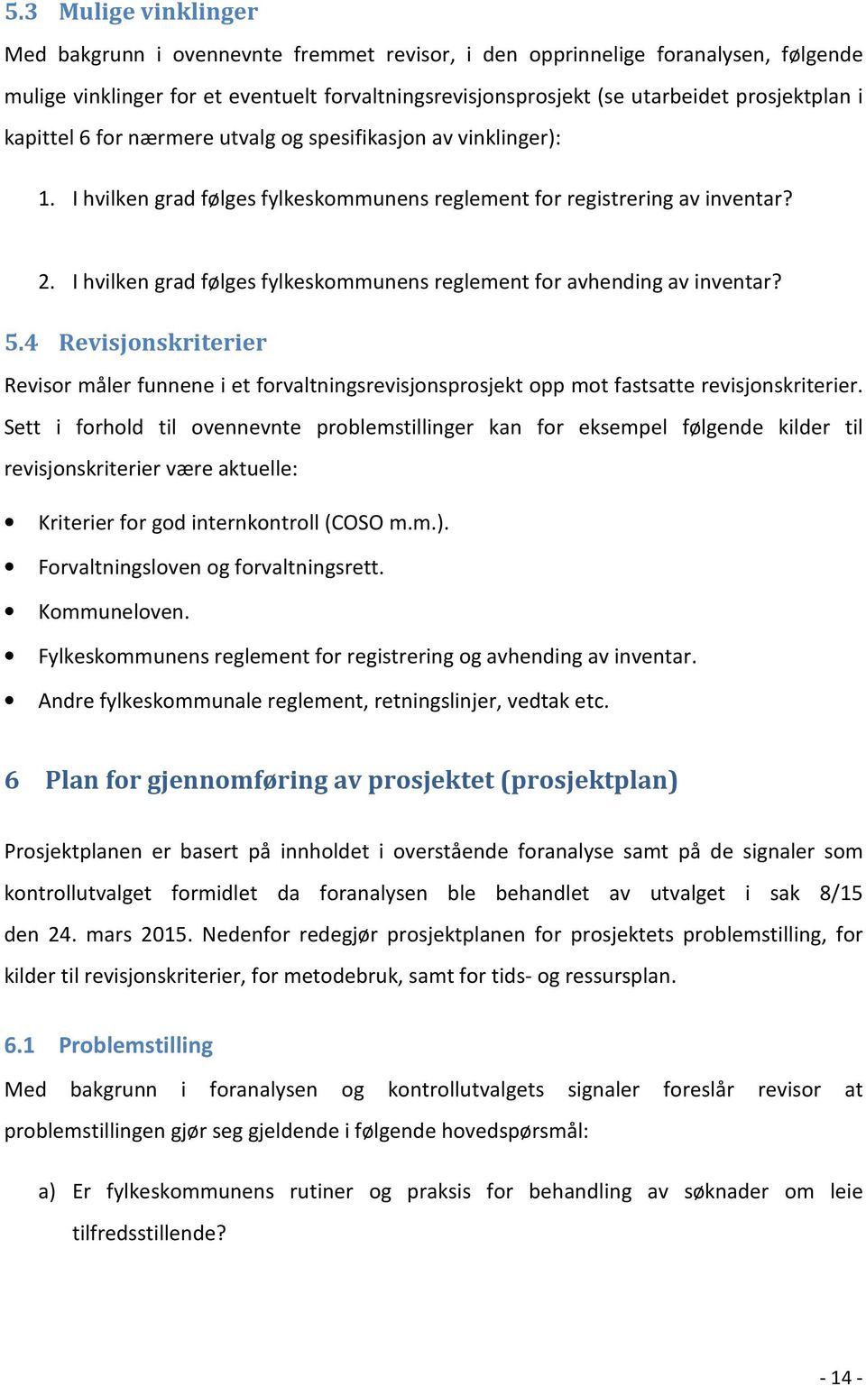 I hvilken grad følges fylkeskommunens reglement for avhending av inventar? 5.4 Revisjonskriterier Revisor måler funnene i et forvaltningsrevisjonsprosjekt opp mot fastsatte revisjonskriterier.