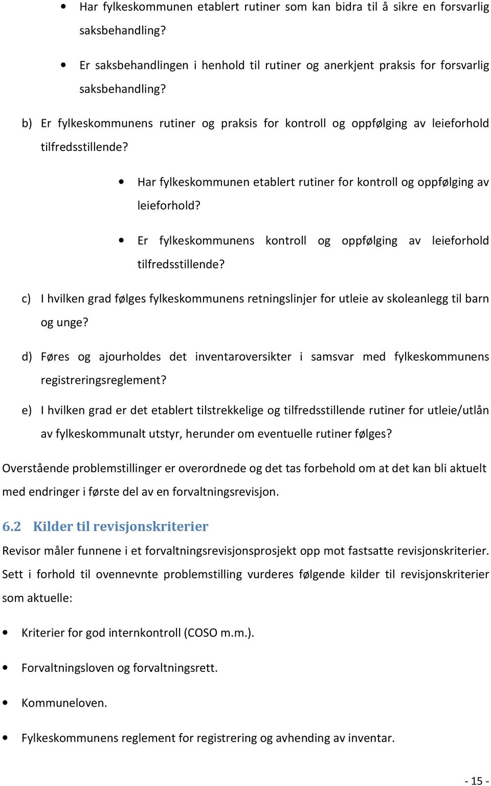 Er fylkeskommunens kontroll og oppfølging av leieforhold tilfredsstillende? c) I hvilken grad følges fylkeskommunens retningslinjer for utleie av skoleanlegg til barn og unge?