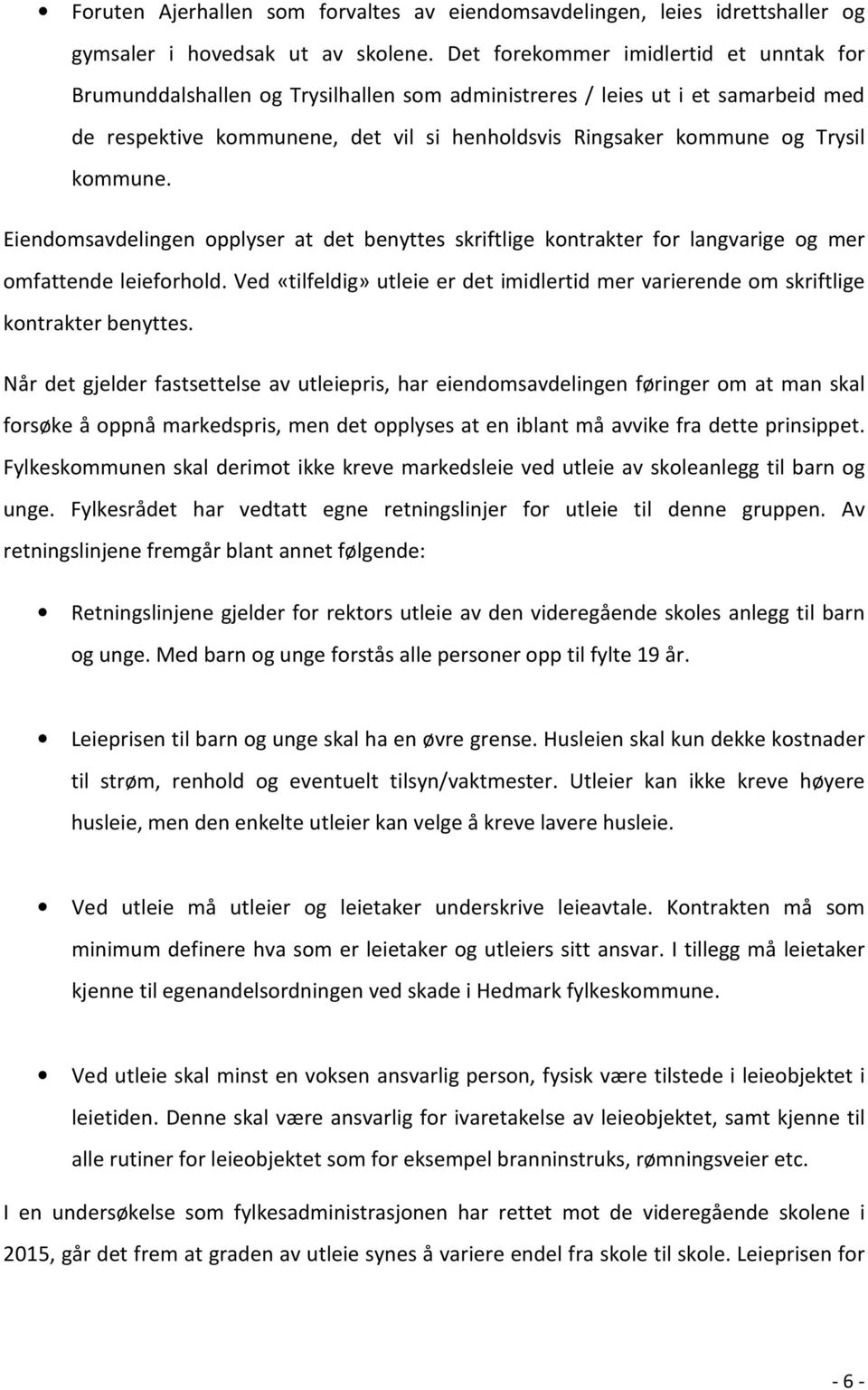 kommune. Eiendomsavdelingen opplyser at det benyttes skriftlige kontrakter for langvarige og mer omfattende leieforhold.