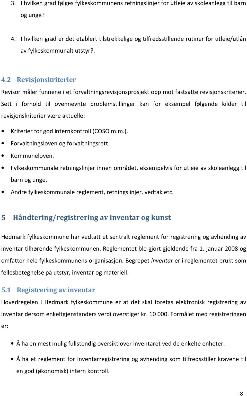 2 Revisjonskriterier Revisor måler funnene i et forvaltningsrevisjonsprosjekt opp mot fastsatte revisjonskriterier.