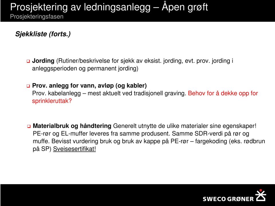 Behov for å dekke opp for sprinkleruttak? Materialbruk og håndtering Generelt utnytte de ulike materialer sine egenskaper!