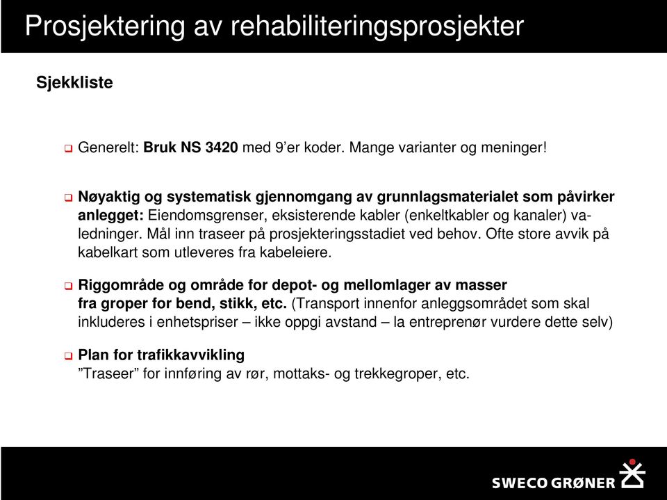 Mål inn traseer på prosjekteringsstadiet ved behov. Ofte store avvik på kabelkart som utleveres fra kabeleiere.