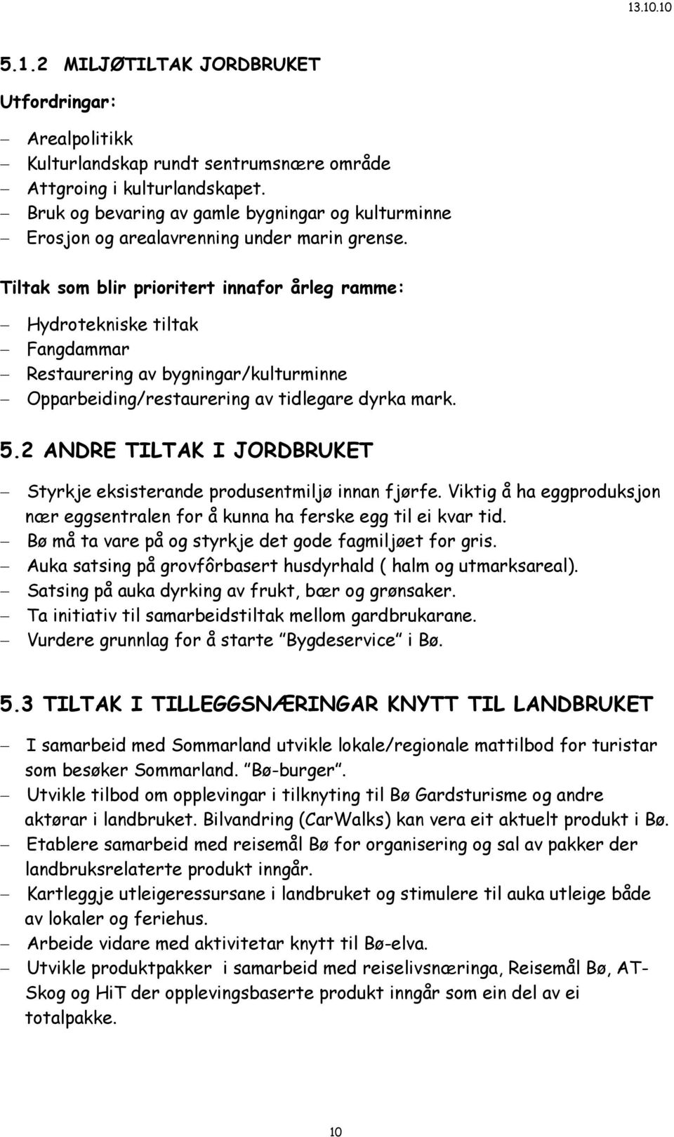 Tiltak som blir prioritert innafor årleg ramme: Hydrotekniske tiltak Fangdammar Restaurering av bygningar/kulturminne Opparbeiding/restaurering av tidlegare dyrka mark. 5.