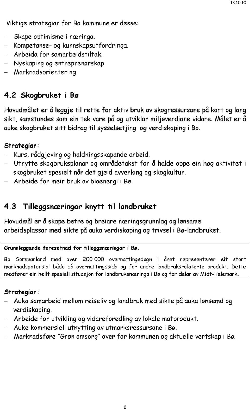 Målet er å auke skogbruket sitt bidrag til sysselsetjing og verdiskaping i Bø. Strategiar: Kurs, rådgjeving og haldningsskapande arbeid.