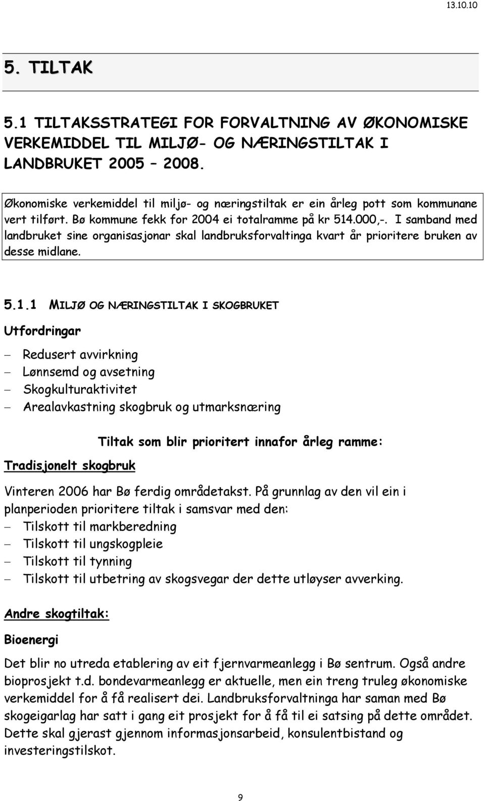 I samband med landbruket sine organisasjonar skal landbruksforvaltinga kvart år prioritere bruken av desse midlane. 5.1.