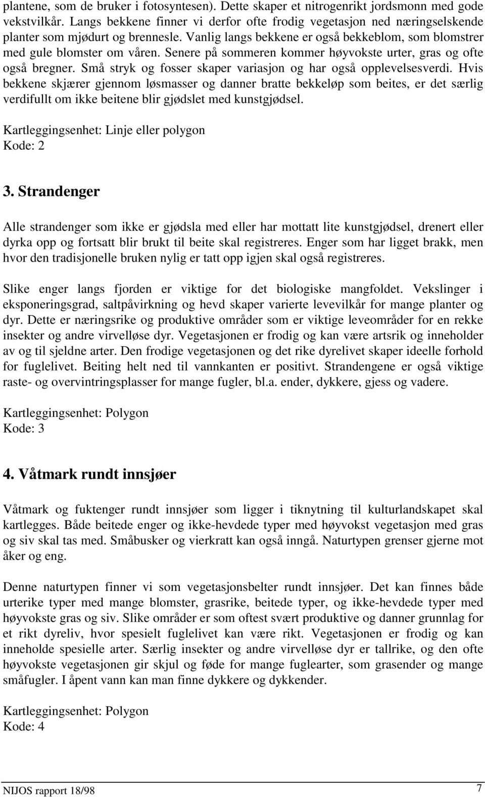 Senere på sommeren kommer høyvokste urter, gras og ofte også bregner. Små stryk og fosser skaper variasjon og har også opplevelsesverdi.