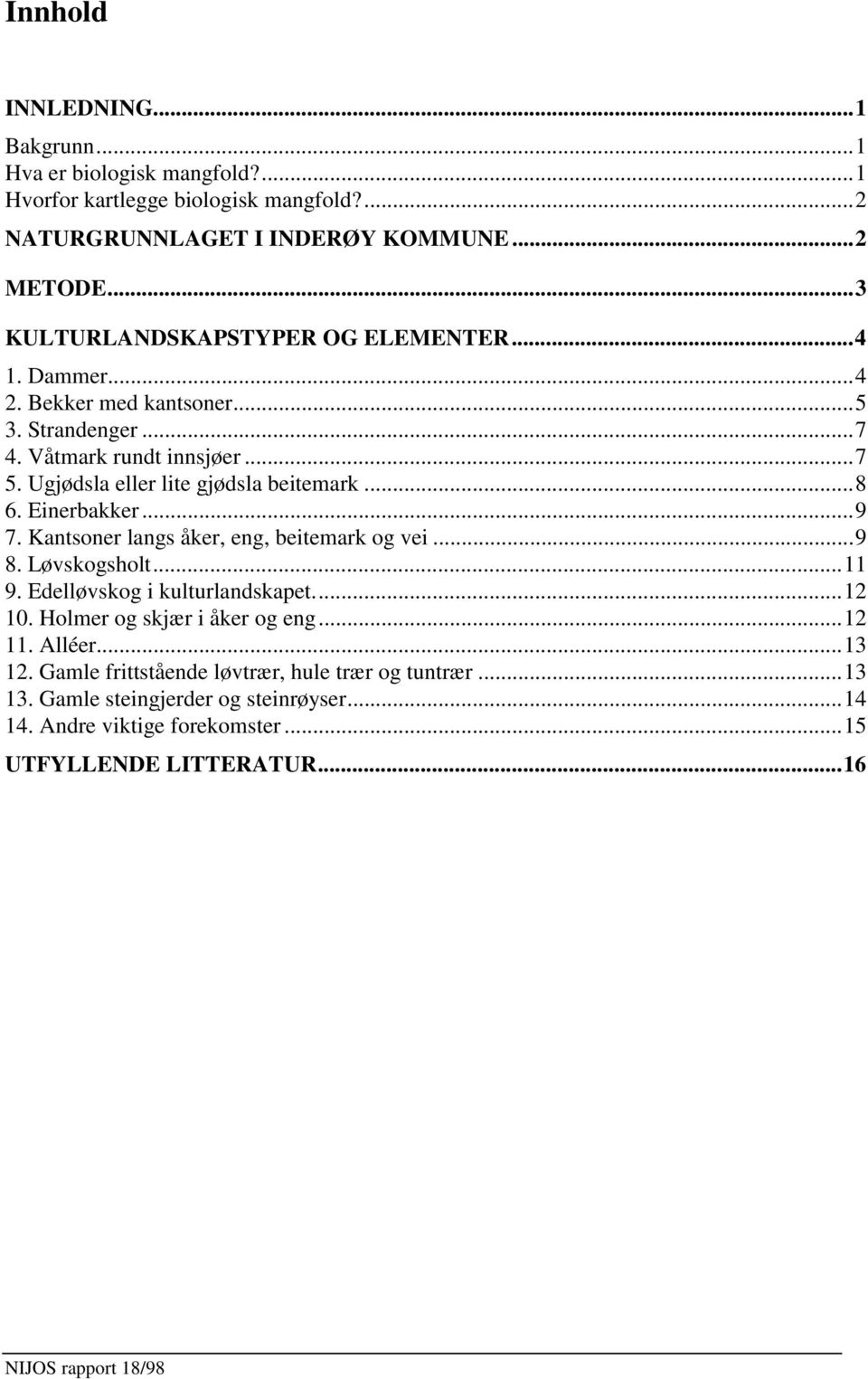 ..8 6. Einerbakker...9 7. Kantsoner langs åker, eng, beitemark og vei...9 8. Løvskogsholt...11 9. Edelløvskog i kulturlandskapet...12 10. Holmer og skjær i åker og eng...12 11.