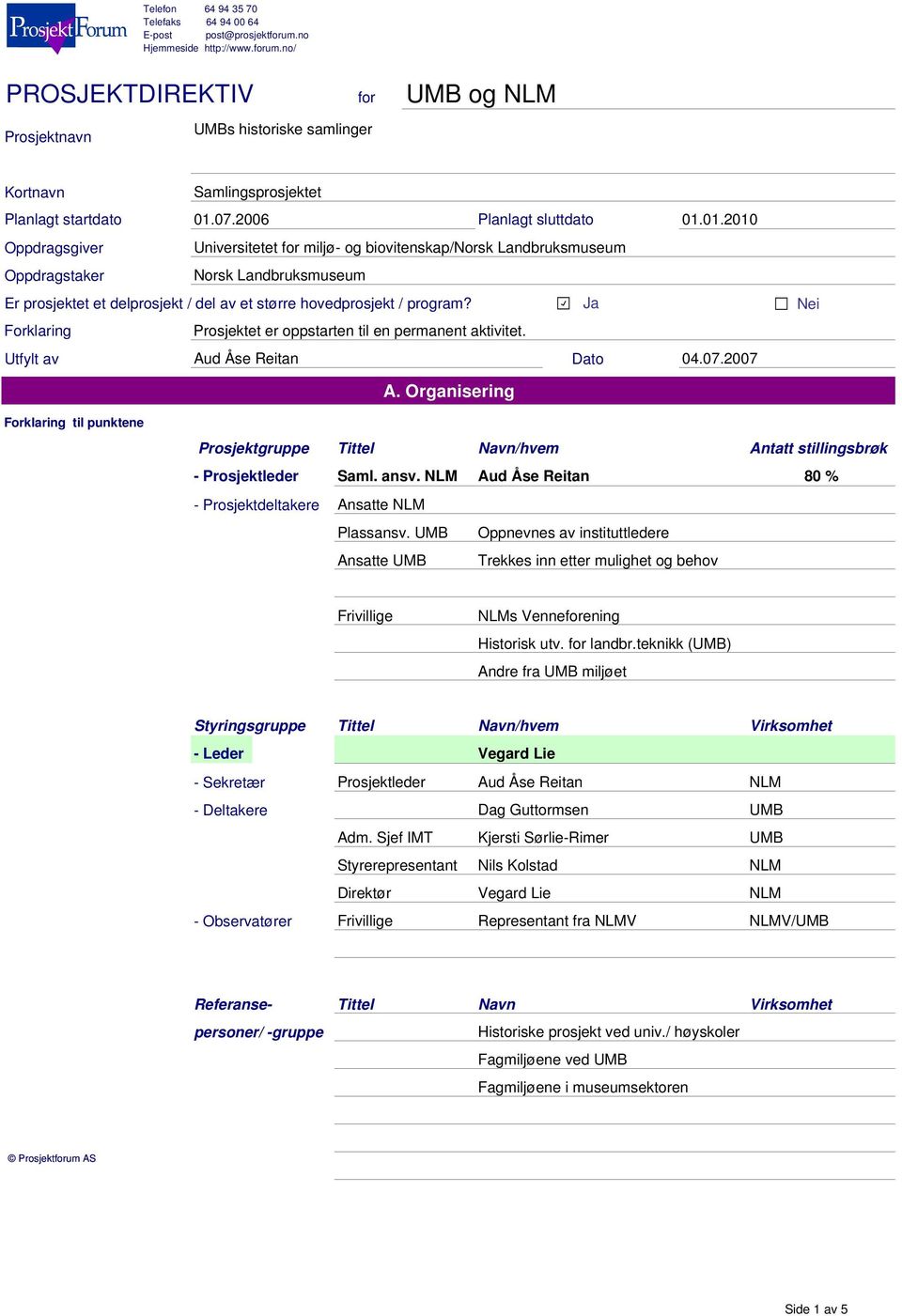 01.2010 Oppdragsgiver Oppdragstaker Universitetet for miljø- og biovitenskap/norsk Landbruksmuseum Norsk Landbruksmuseum Er prosjektet et delprosjekt / del av et større hovedprosjekt / program?