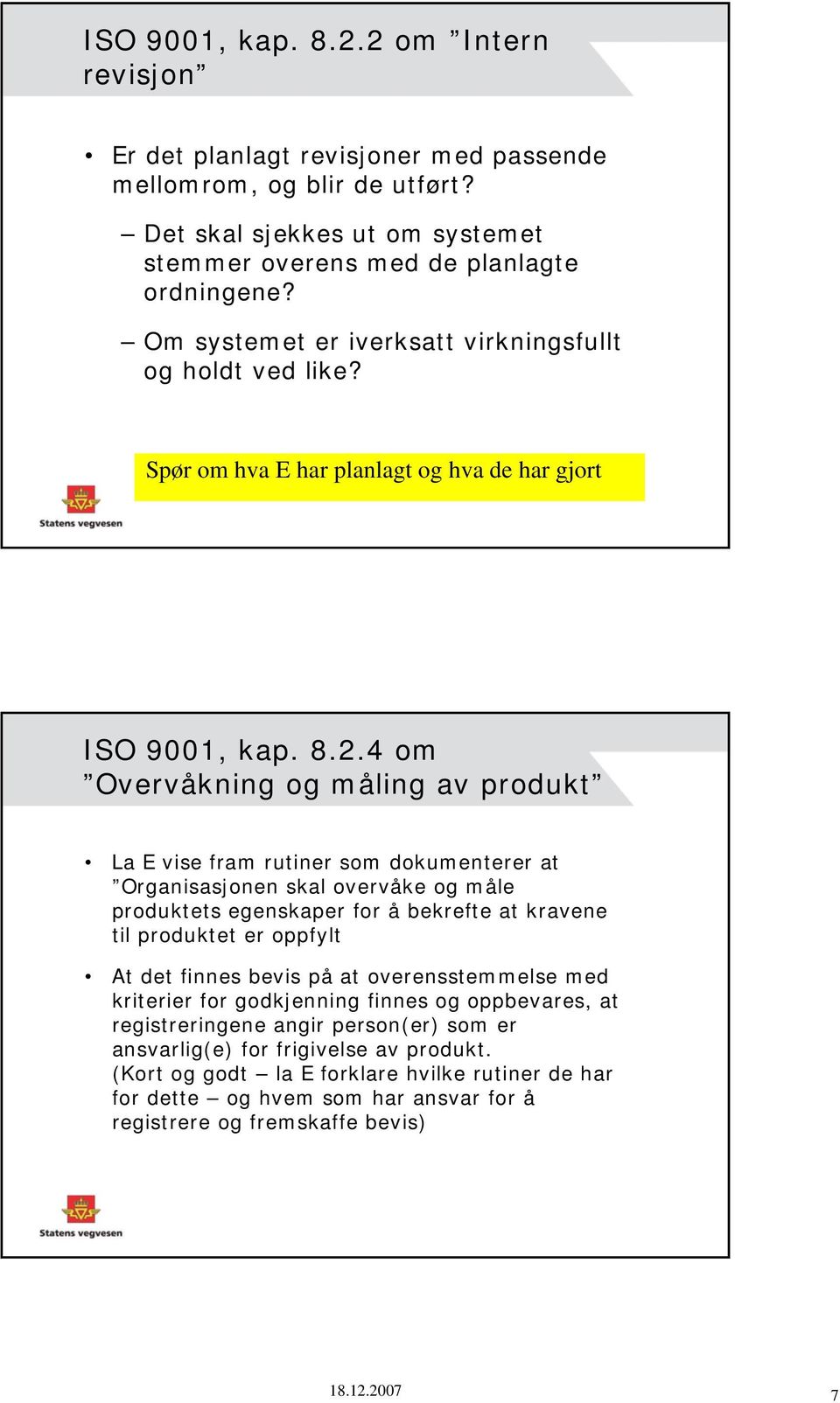 4 om Overvåkning og måling av produkt La E vise fram rutiner som dokumenterer at Organisasjonen skal overvåke og måle produktets egenskaper for å bekrefte at kravene til produktet er oppfylt At det