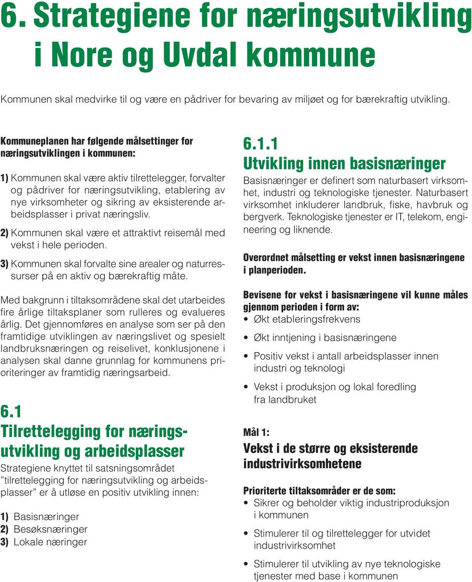 sikring av eksisterende arbeidsplasser i privat næringsliv. 2) Kommunen skal være et attraktivt reisemål med vekst i hele perioden.