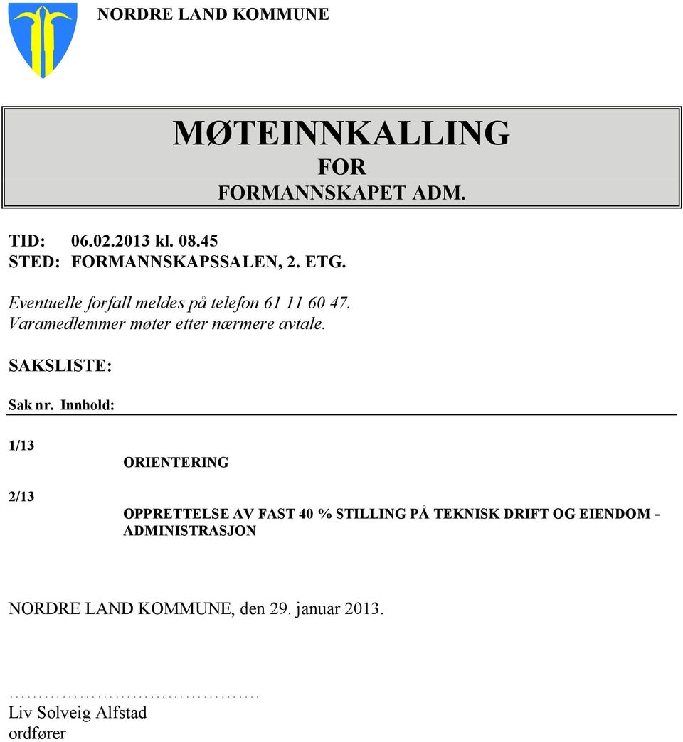 Varamedlemmer møter etter nærmere avtale. SAKSLISTE: Sak nr.