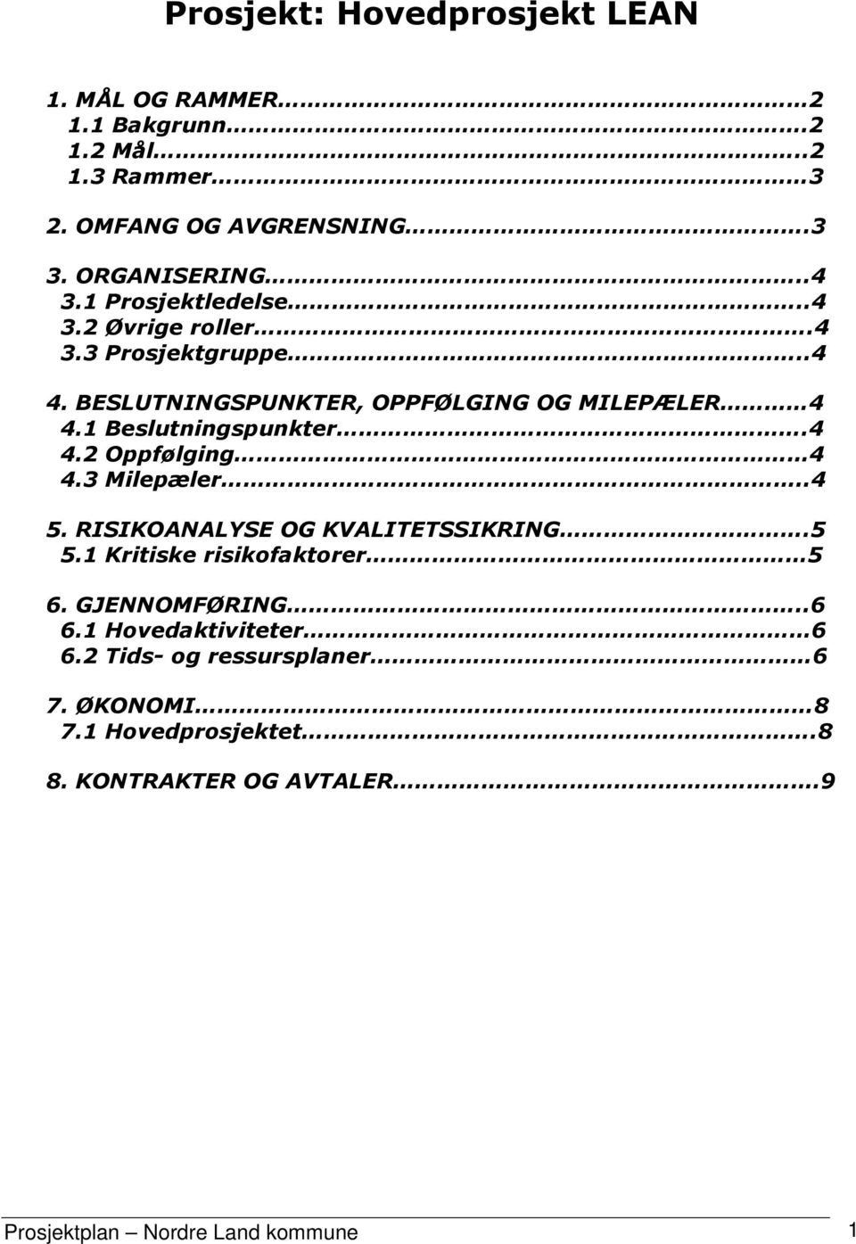 4 4.2 Oppfølging 4 4.3 Milepæler..4 5. RISIKOANALYSE OG KVALITETSSIKRING.5 5.1 Kritiske risikofaktorer 5 6. GJENNOMFØRING..6 6.