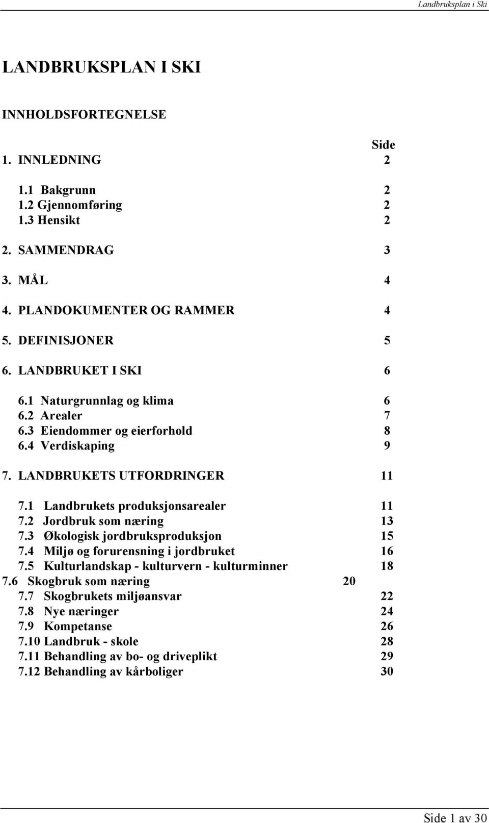 1 Landbrukets produksjonsarealer 11 7.2 Jordbruk som næring 13 7.3 Økologisk jordbruksproduksjon 15 7.4 Miljø og forurensning i jordbruket 16 7.