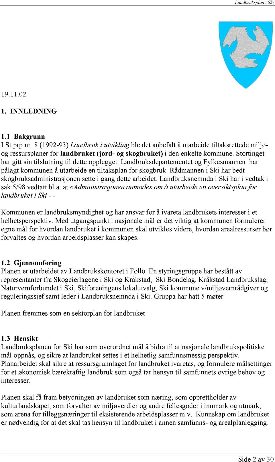 Stortinget har gitt sin tilslutning til dette opplegget. Landbruksdepartementet og Fylkesmannen har pålagt kommunen å utarbeide en tiltaksplan for skogbruk.