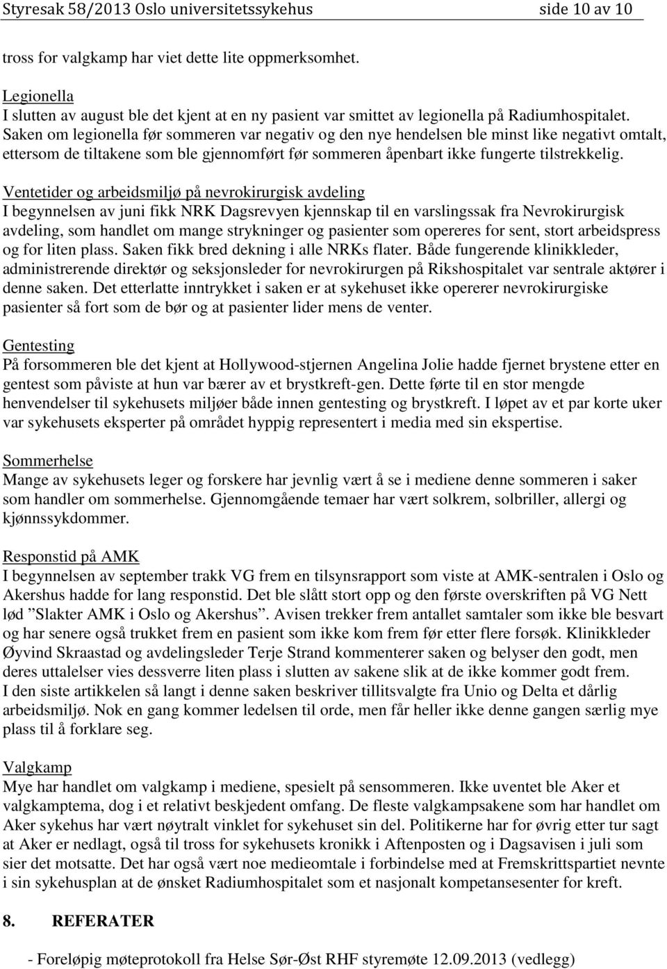 Saken om legionella før sommeren var negativ og den nye hendelsen ble minst like negativt omtalt, ettersom de tiltakene som ble gjennomført før sommeren åpenbart ikke fungerte tilstrekkelig.