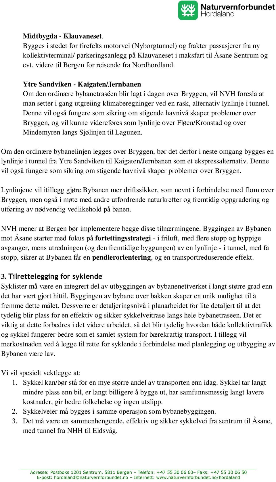 Ytre Sandviken - Kaigaten/Jernbanen Om den ordinære bybanetraséen blir lagt i dagen over Bryggen, vil NVH foreslå at man setter i gang utgreiing klimaberegninger ved en rask, alternativ lynlinje i