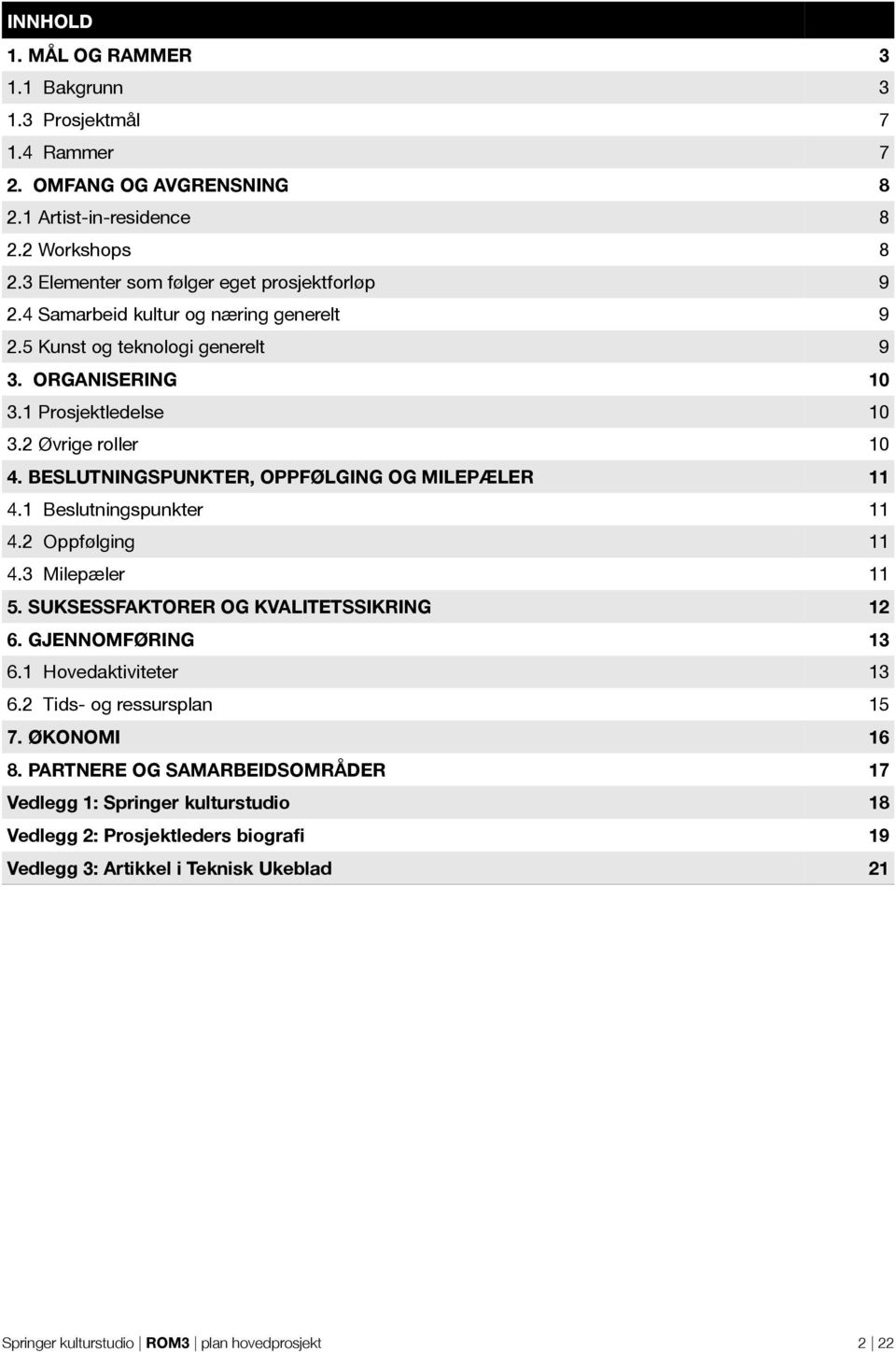 1 Beslutningspunkter 11 4.2 Oppfølging 11 4.3 Milepæler 11 5. SUKSESSFAKTORER OG KVALITETSSIKRING 12 6. GJENNOMFØRING 13 6.1 Hovedaktiviteter 13 6.2 Tids- og ressursplan 15 7. ØKONOMI 16 8.