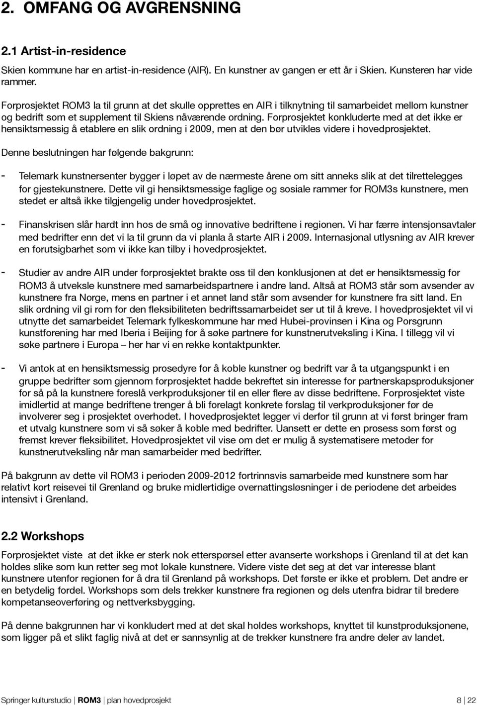 Forprosjektet konkluderte med at det ikke er hensiktsmessig å etablere en slik ordning i 2009, men at den bør utvikles videre i hovedprosjektet.