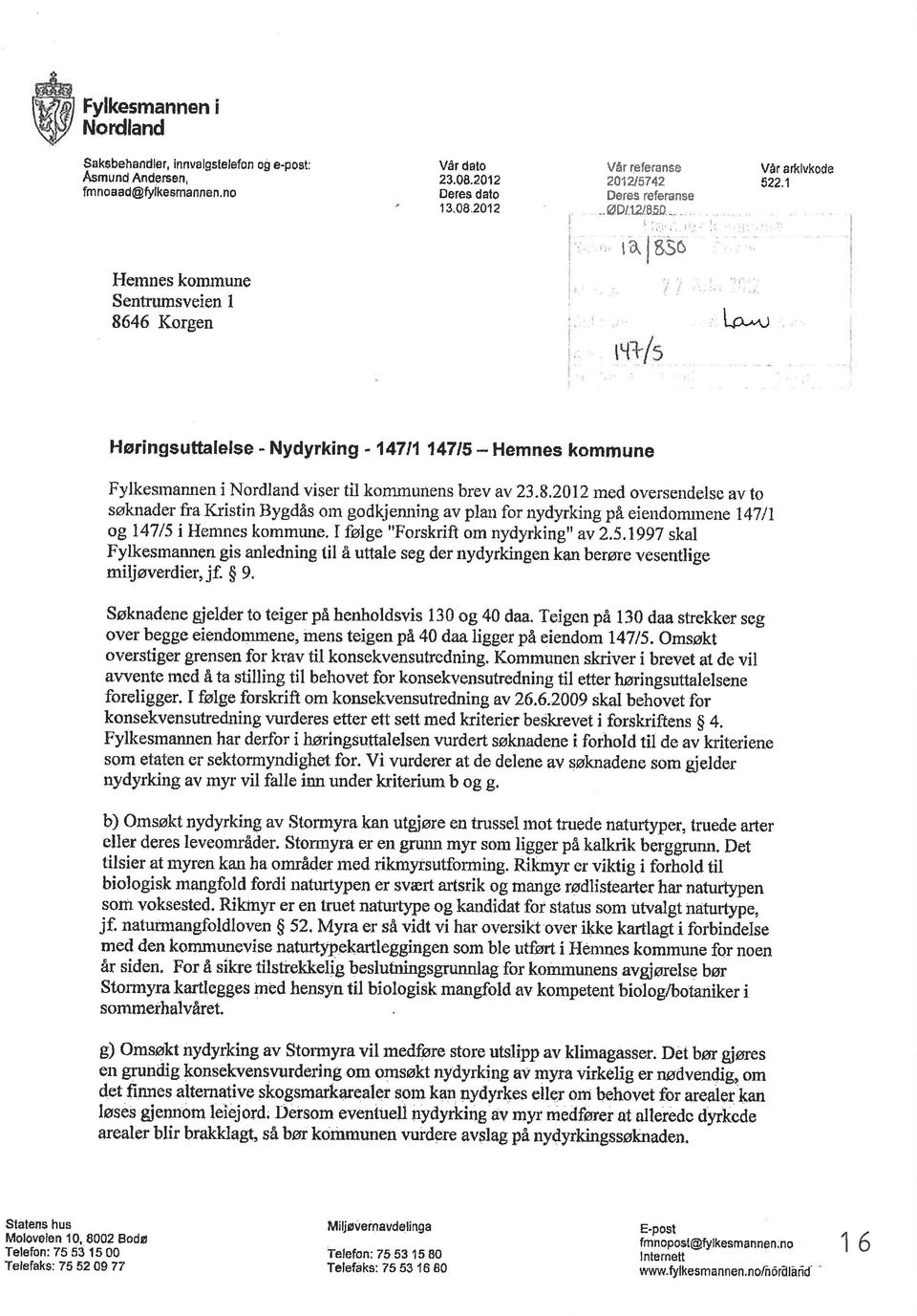 1 Hemnes kom nune Sentrumsveien I 8646 Korgen Lo,^) Høringsuttalelse - Nydyrking - 147t,1 14715 - Hemnes komrnune Fylkesmannen i Nordland viser til kommunens brev av 23.8.2012 med ovçrsendelse av to søknader fra Kristin llygdås orn godkjenning av plan for nydyrkingpâleiendommene l47ll og 147/5 i Hemnes kommure.