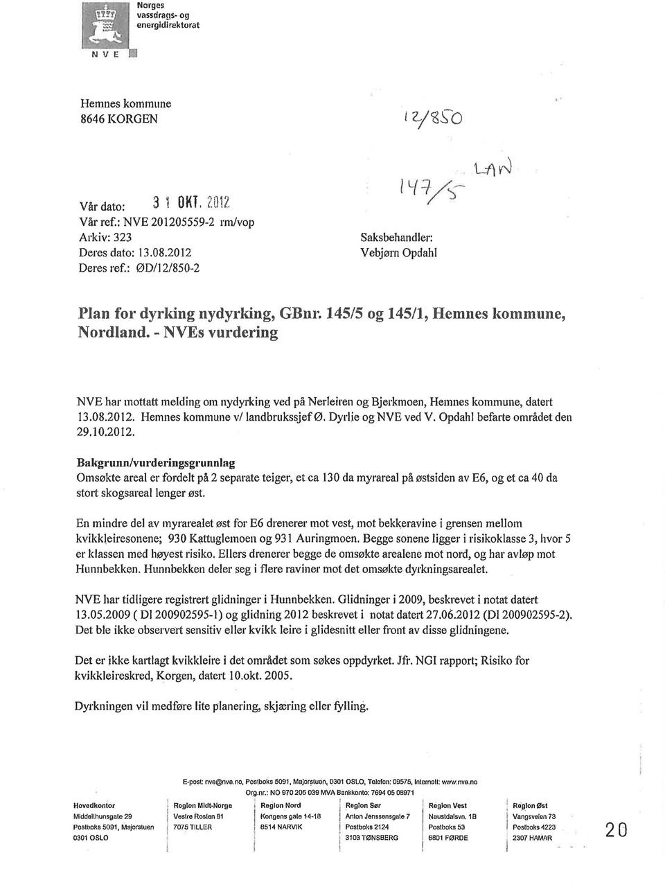 - NVEs vurdering NVE har mottatt melding om nydyrking ved på Nerleiren og Bjelkmoen, Hernnes kommune, datert 13.08.2012. Ifemnes kommune v/ landbrukssjef Ø. DyLlie og NVE vecl V.