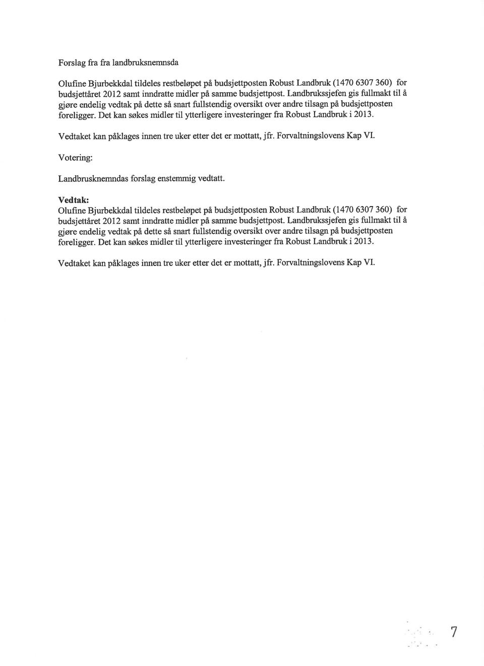 Det kan søkes midler til ytterligere investeringer fra Robust Landbruk i2013. Vedtaket kan på'klages innen tre uker etter det er mottatt, jfr. Forvaltningslovens Kap VI.