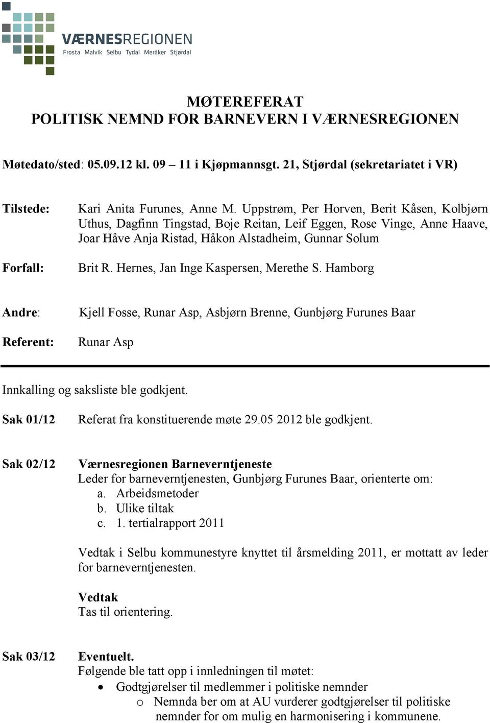 Hernes, Jan Inge Kaspersen, Merethe S. Hamborg Andre: Referent: Kjell Fosse, Runar Asp, Asbjørn Brenne, Gunbjørg Furunes Baar Runar Asp Innkalling og saksliste ble godkjent.