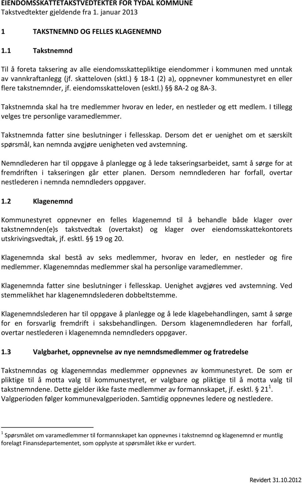 ) 18-1 (2) a), oppnevner kommunestyret en eller flere takstnemnder, jf. eiendomsskatteloven (esktl.) 8A-2 og 8A-3. Takstnemnda skal ha tre medlemmer hvorav en leder, en nestleder og ett medlem.