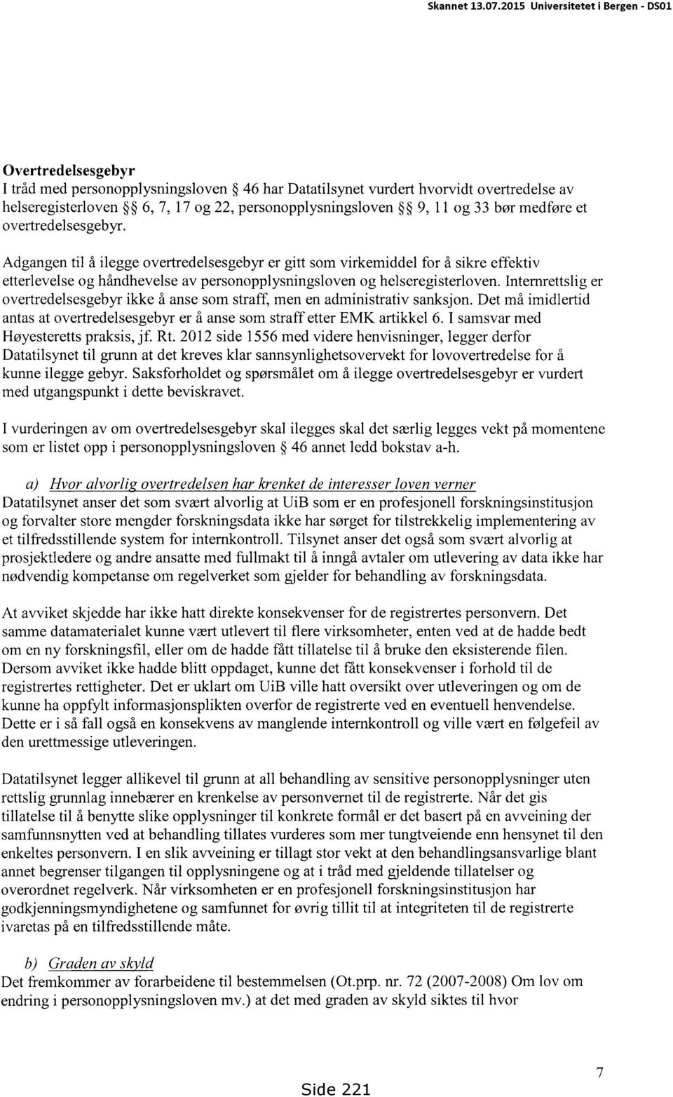 Internrettslig er overtredelsesgebyr ikke å anse som straff, men en administrativ sanksjon. Det må imidlertid antas at overtredelsesgebyr er å anse som straff etter EMK artikkel 6.