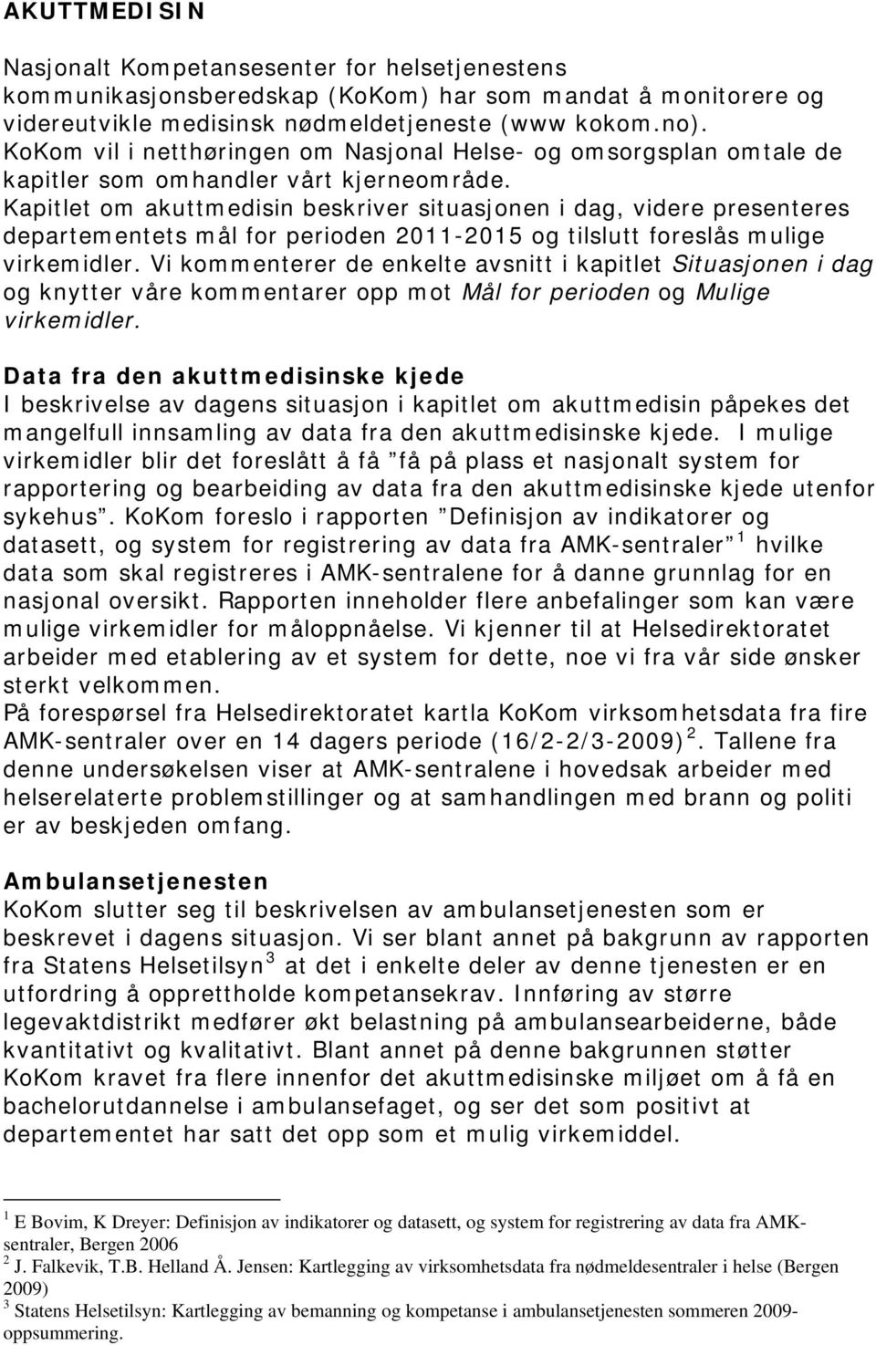 Kapitlet om akuttmedisin beskriver situasjonen i dag, videre presenteres departementets mål for perioden 2011-2015 og tilslutt foreslås mulige virkemidler.