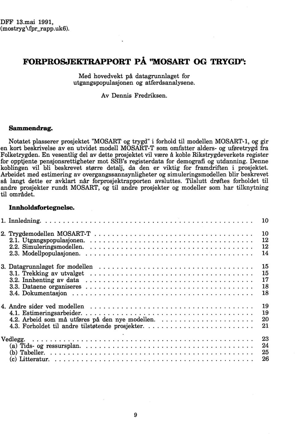 En vesentlig del av dette prosjektet vil være å koble Rikstrygdeverkets register for opptjente pensjonsrettigheter mot SSB's registerdata for demografi og utdanning.