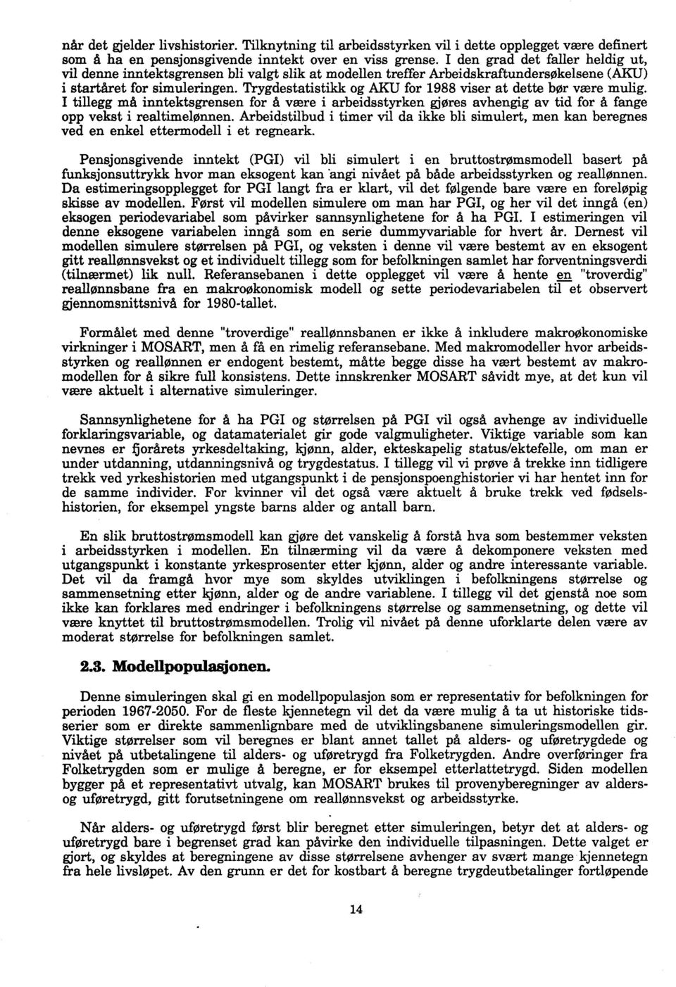 Trygdestatistikk og AKU for 1988 viser at dette bør være mulig. I tillegg mi inntektsgrensen for A were i arbeidsstyrken gjøres avhengig av tid for å fange opp vekst i realtimelønnen.