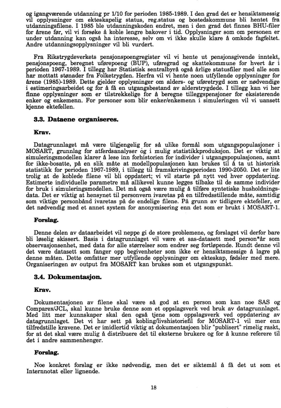 Opplysninger som om personen er under utdanning kan også ha interesse, selv om vi ikke skulle klare å omkode fagfeltet. Andre utdanningsopplysninger vil bli vurdert.