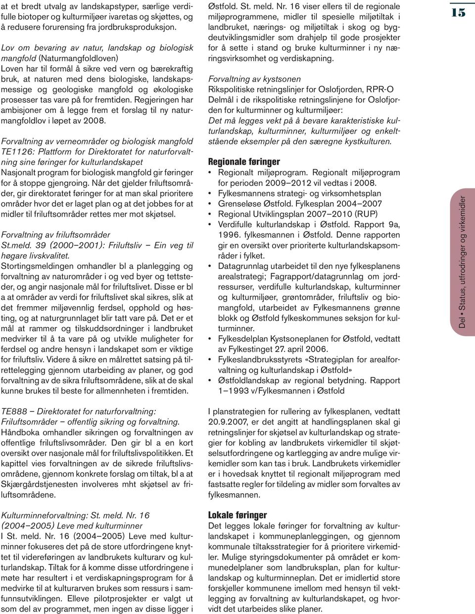 mangfold og økologiske prosesser tas vare på for fremtiden. Regjeringen har ambisjoner om å legge frem et forslag til ny naturmangfoldlov i løpet av 2008.