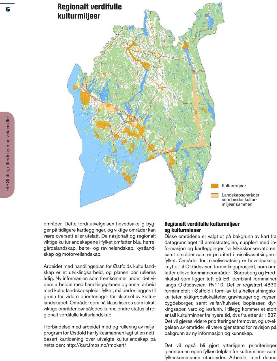 De nasjonalt og regionalt viktige kulturlandskapene i fylket omfatter bl.a. herregårdslandskap, beite- og ravinelandskap, kystlandskap og motorveilandskap.