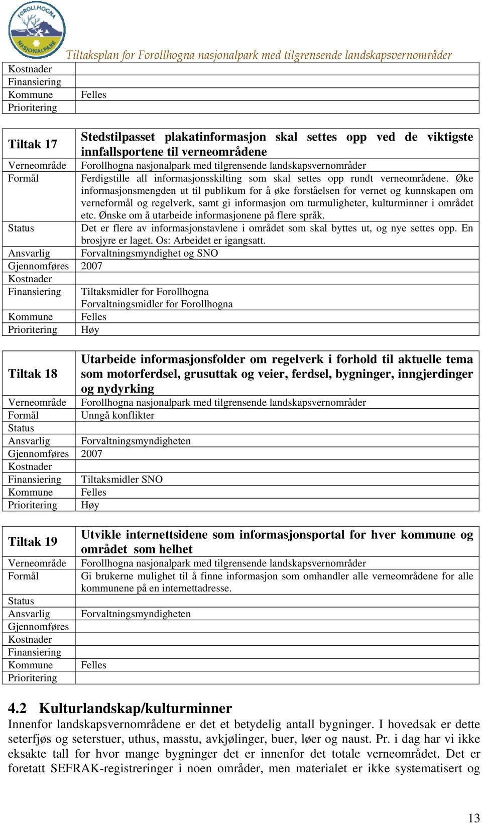 Øke informasjonsmengden ut til publikum for å øke forståelsen for vernet og kunnskapen om verneformål og regelverk, samt gi informasjon om turmuligheter, kulturminner i området etc.