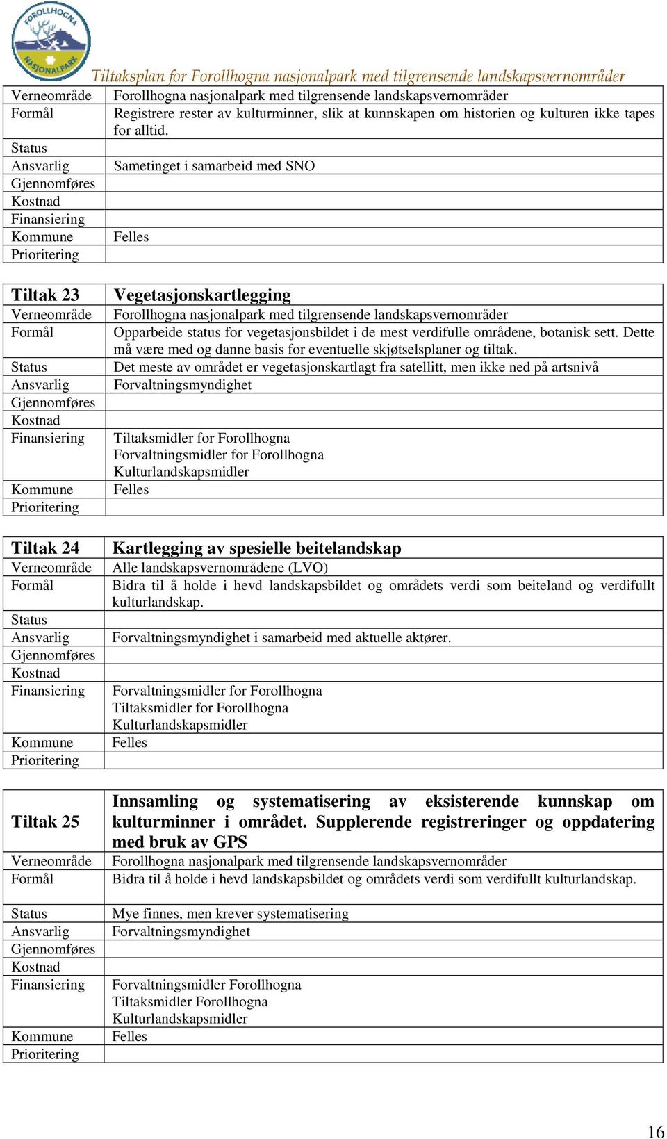 verdifulle områdene, botanisk sett. Dette må være med og danne basis for eventuelle skjøtselsplaner og tiltak.