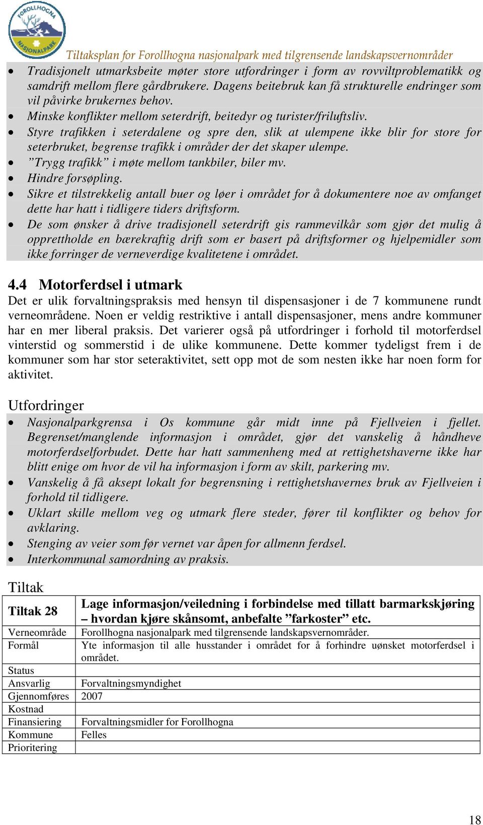 Styre trafikken i seterdalene og spre den, slik at ulempene ikke blir for store for seterbruket, begrense trafikk i områder der det skaper ulempe. Trygg trafikk i møte mellom tankbiler, biler mv.