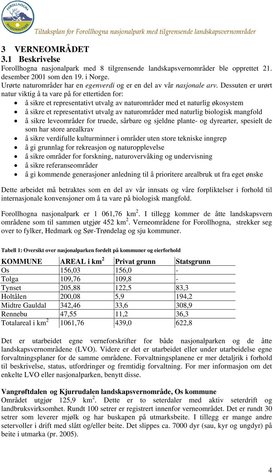 Dessuten er urørt natur viktig å ta vare på for ettertiden for: å sikre et representativt utvalg av naturområder med et naturlig økosystem å sikre et representativt utvalg av naturområder med