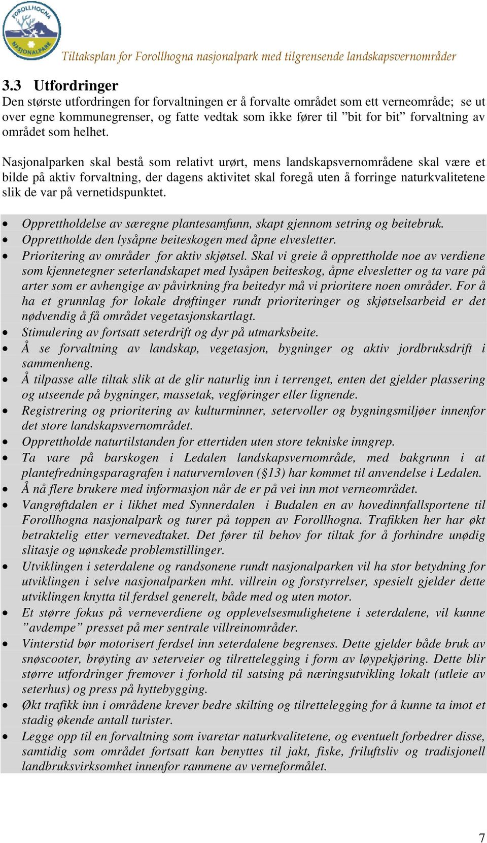 Nasjonalparken skal bestå som relativt urørt, mens landskapsvernområdene skal være et bilde på aktiv forvaltning, der dagens aktivitet skal foregå uten å forringe naturkvalitetene slik de var på
