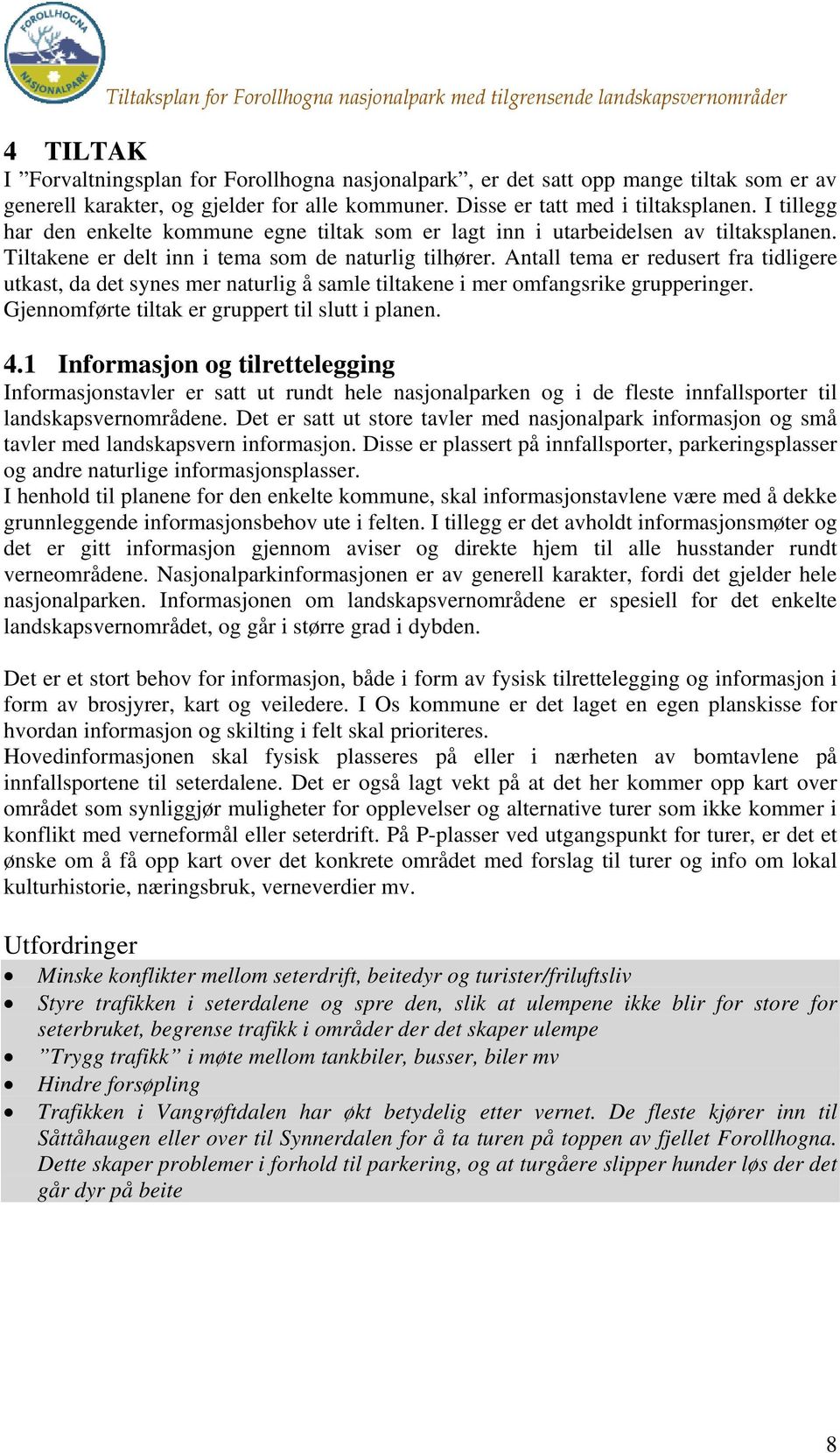 Antall tema er redusert fra tidligere utkast, da det synes mer naturlig å samle tiltakene i mer omfangsrike grupperinger. Gjennomførte tiltak er gruppert til slutt i planen. 4.