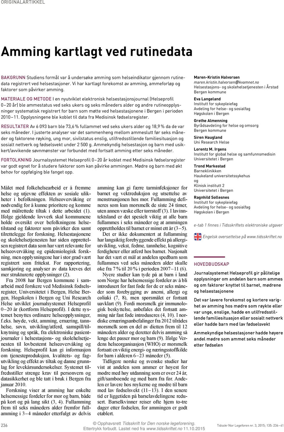 MATERIALE OG METODE I en nyutviklet elektronisk helsestasjonsjournal (Helseprofil 0 20 år) ble ammestatus ved seks ukers og seks måneders alder og andre rutineopplysninger systematisk registrert for