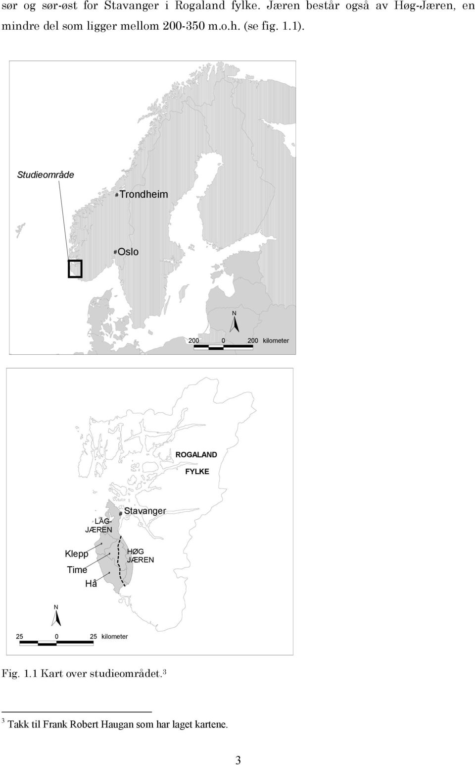 Studieområde # Trondheim # #Oslo N 200 0 200 kilometer ROGALAND FYLKE LÅG- JÆREN # Stavanger