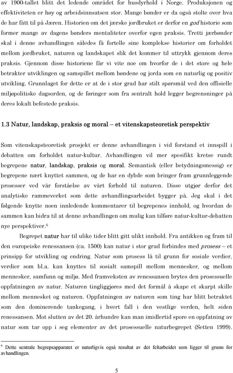 Tretti jærbønder skal i denne avhandlingen således få fortelle sine komplekse historier om forholdet mellom jordbruket, naturen og landskapet slik det kommer til uttrykk gjennom deres praksis.