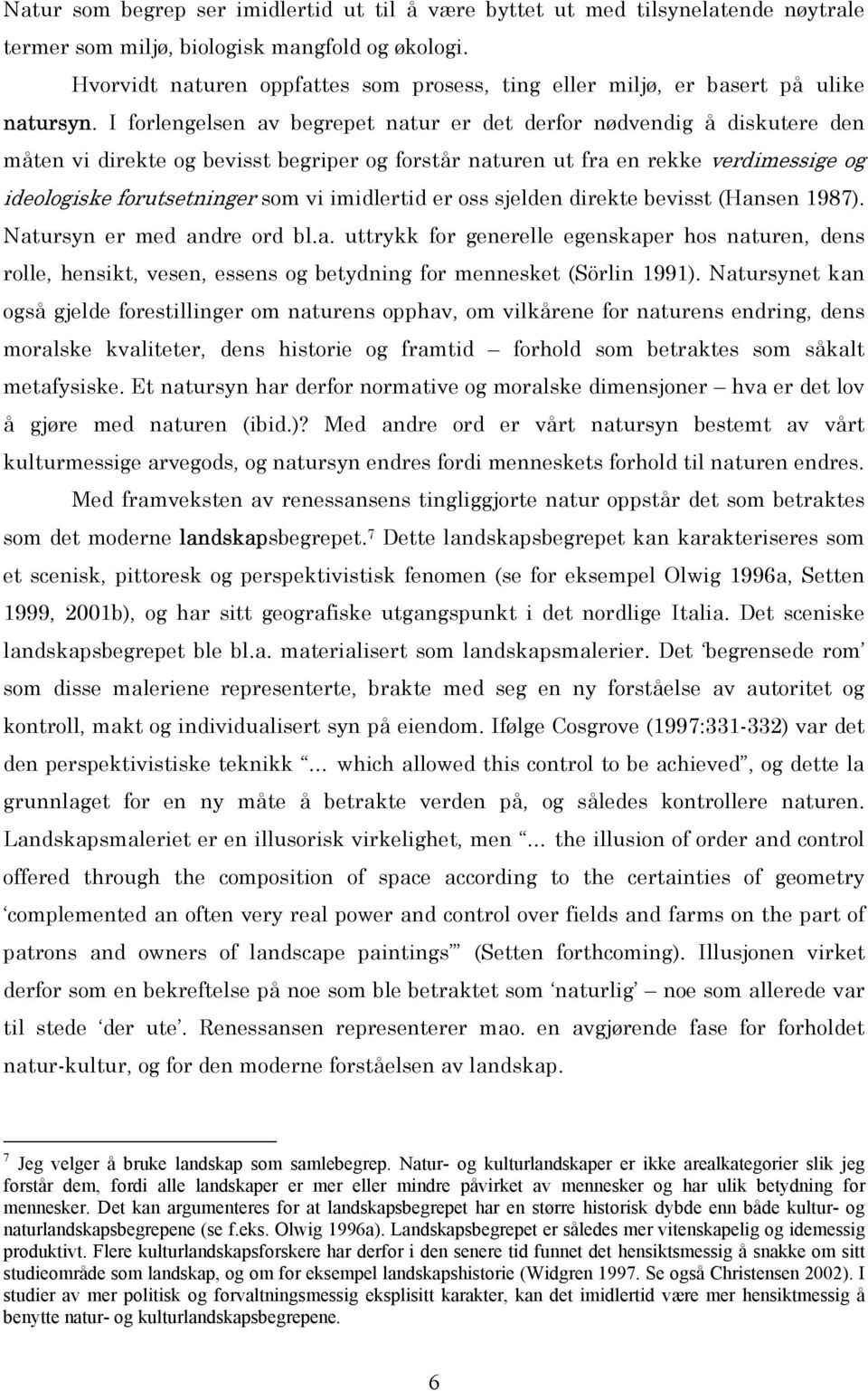 I forlengelsen av begrepet natur er det derfor nødvendig å diskutere den måten vi direkte og bevisst begriper og forstår naturen ut fra en rekke verdimessige og ideologiske forutsetninger som vi