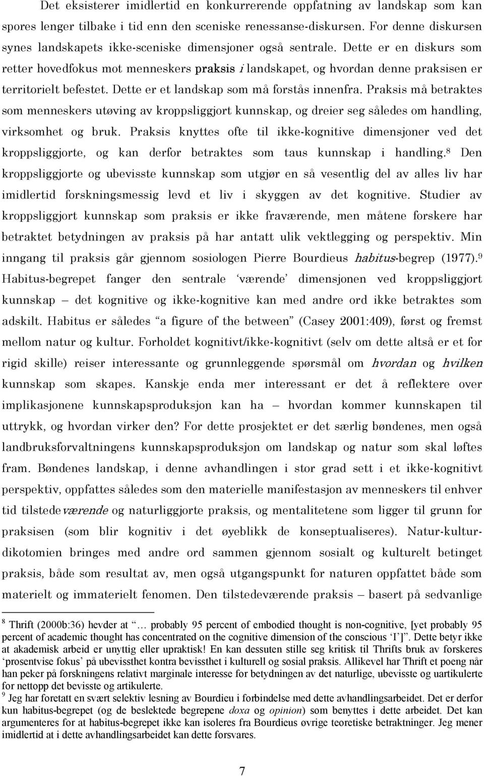 Dette er en diskurs som retter hovedfokus mot menneskers praksis i landskapet, og hvordan denne praksisen er territorielt befestet. Dette er et landskap som må forstås innenfra.