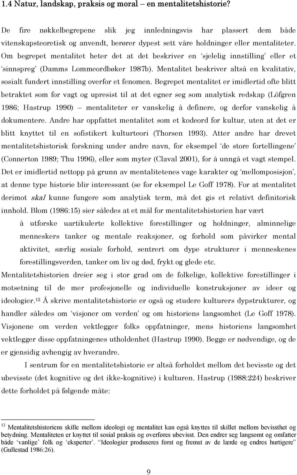 Om begrepet mentalitet heter det at det beskriver en sjelelig innstilling eller et sinnspreg (Damms Lommeordbøker 1987b).