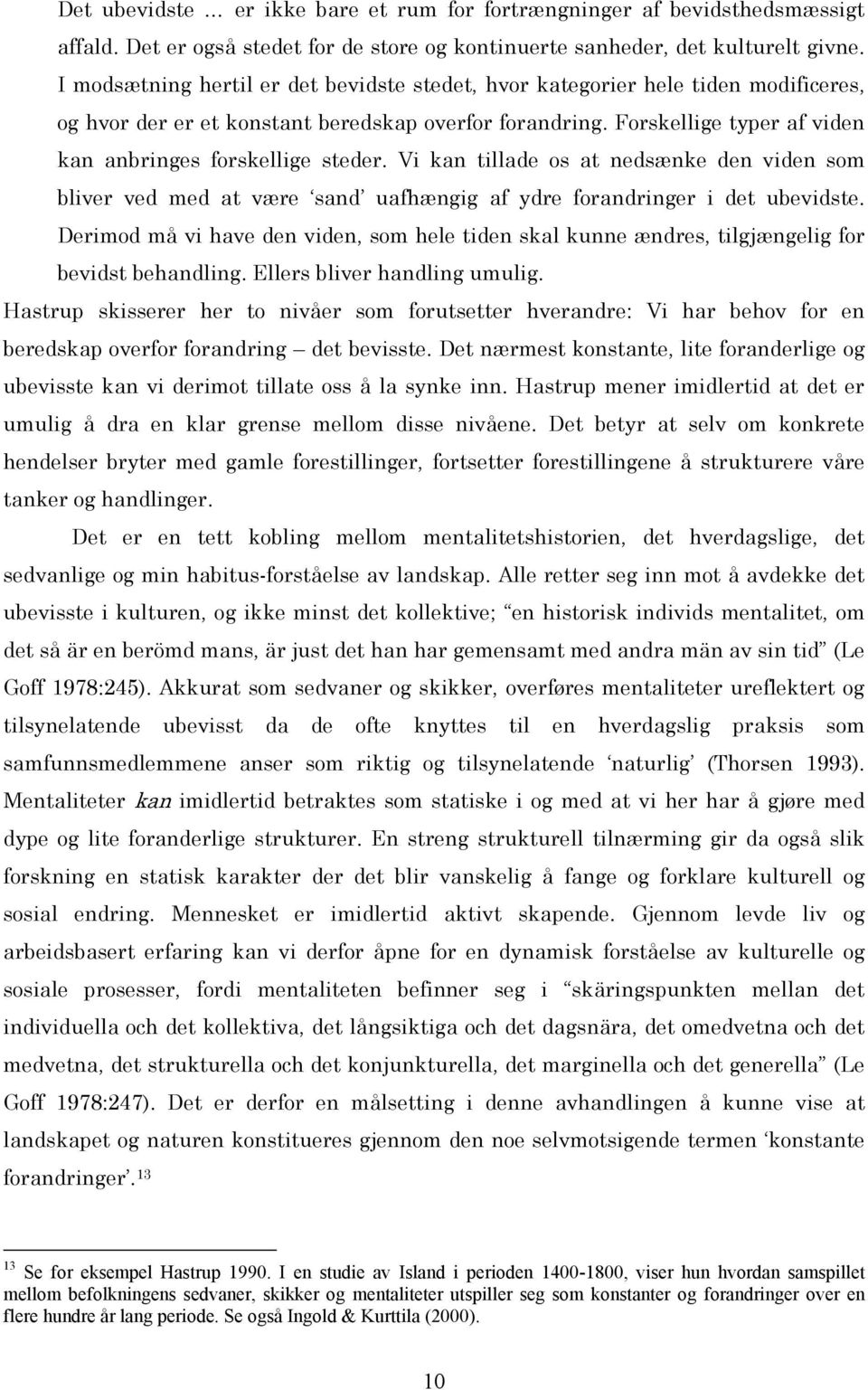 Forskellige typer af viden kan anbringes forskellige steder. Vi kan tillade os at nedsænke den viden som bliver ved med at være sand uafhængig af ydre forandringer i det ubevidste.