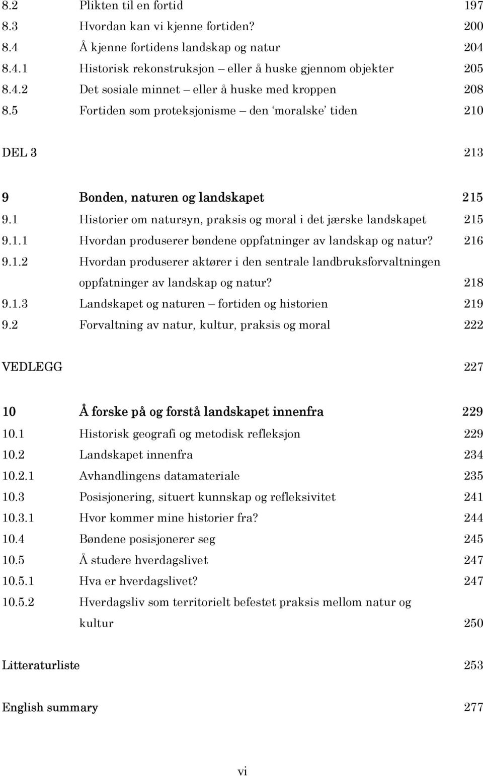 205 208 210 DEL 3 213 9 Bonden, naturen og landskapet 215 9.1 9.1.1 9.1.2 9.1.3 9.2 Historier om natursyn, praksis og moral i det jærske landskapet Hvordan produserer bøndene oppfatninger av landskap og natur?