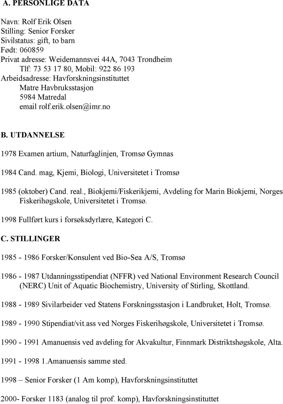 mag, Kjemi, Biologi, Universitetet i Tromsø 1985 (oktober) Cand. real., Biokjemi/Fiskerikjemi, Avdeling for Marin Biokjemi, Norges Fiskerihøgskole, Universitetet i Tromsø.