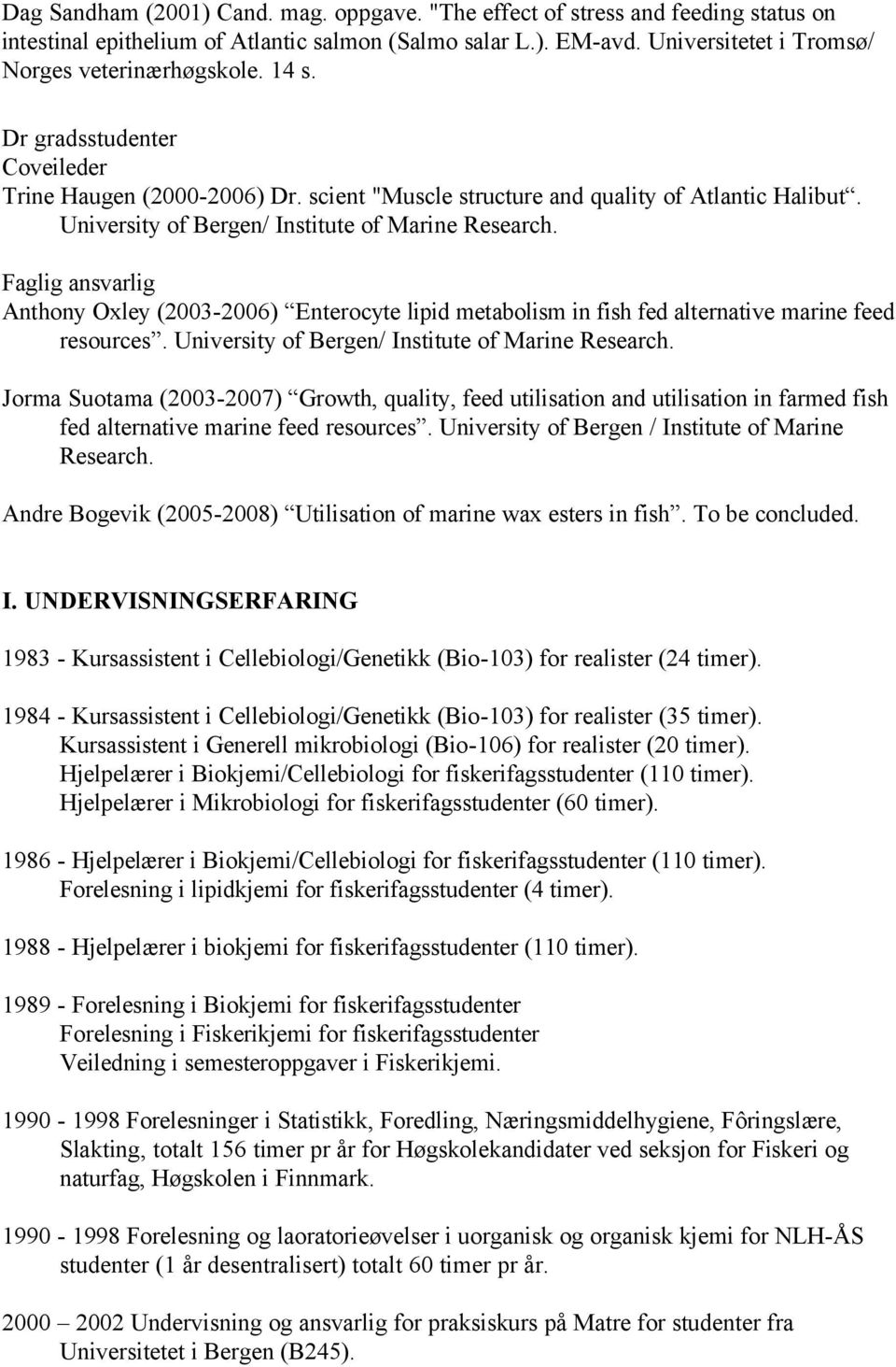 Faglig ansvarlig Anthony Oxley (2003-2006) Enterocyte lipid metabolism in fish fed alternative marine feed resources. University of Bergen/ Institute of Marine Research.